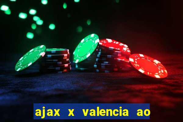 ajax x valencia ao vivo futemax